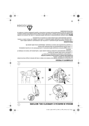 Page 10132
I
I
MESSA IN MARCIA E ARRESTO DEL MOTORE
AVVIAMENTO A FREDDO
La macchina è considerata fredda se il motore non resta in moto per almeno cinque minuti nei dieci
che precedono la messa in marcia.
Procedere alla messa in marcia come di seguito riportato
1. Posizionare il pulsante Avvio/Arresto [1] su Avvio I.
2. Sollevare la leva dello starter [2] (chiuso).
3. Premere ripetutamente la pompa dinnesco posta sotto il carburatore per indurre la richiesta di
benzina.
4. Tirare leggermente la manopola...