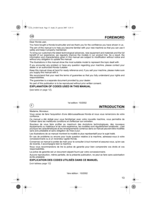 Page 1313
GB
FINTRODUCTION
Madame, Monsieur,
Vous venez de faire lacquisition dune débroussailleuse Honda et nous vous remercions de votre
confiance. 
Ce manuel a été rédigé pour vous familiariser avec votre nouvelle machine, vous permettre de
lutiliser dans les meilleures conditions et deffectuer son entretien. 
Soucieux de vous faire profiter au maximum des évolutions technologiques, des nouveaux
équipements ou matériaux et de notre expérience, les modèles sont régulièrement améliorés ; cest
pourquoi les...