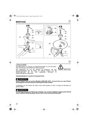 Page 2222
D
D
MONTAGE
3-ZAHN-SCHEIBE
Die Mähscheibe so zwischen die Zwischenscheiben [1] und [2] setzen,
dass die Keilnuten sich perfekt der Welle anpassen.
Den Stabilisator [3] und die Scheibe [4] platzieren. Mit dem
Sechskantschlüssel [5] die Welle am Drehen hindern und die
Sicherungsmutter [6] mit dem geeigneten Schlüssel im
Gegenuhrzeigersinn festziehen.
KREISSÄGENBLATT (AUSSTATTUNGSOPTION)
Dieses Zubehör darf nur auf den Modellen UMK435E UEET, und auch dann nur nach Einbau
der geeigneten...