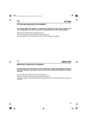 Page 2525
GB
FMONTAGE
MONTAGE ET RÉGLAGE DU HARNAIS
Il est important, pour la sécurité et le confort dutilisation, de régler les bretelles du harnais de
façon à ne ressentir aucune gê ne et que la machine soit correctement équilibrée en position
de travail.
Les machines sont fournies avec un harnais double [1].
Passez le harnais et fermez-le à laide de lattache rapide [2].
Ajuster les sangles à laide des boucles [3] de manière à avoir la machine suspendue à hauteur de
la hanche.
FITTING
FITTING AND ADJUSTING...