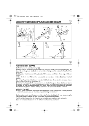 Page 2626
D
D
VORBEREITUNG UND ÜBERPRÜFUNG VOR DEM EINSATZ
AUSGLEICH DES GERÄTS
Die Motorsense wie gezeigt einhängen [1].
Nachdem sich das Gerät in Position befindet, muss unbedingt sein Ausgleich eingestellt werden. Bei
dieser Überprüfung muss das Gerät mit seinem Mähwerkzeug versehen und der Kraftstofftank halb
gefüllt sein.
Die Länge des Geschirrs so einstellen, dass das Mähwerkzeug parallel zum Boden liegt und diesen
berührt.
Ist das Gerät mit einer Mähscheibe ausgestattet, so muss diese mit dem...