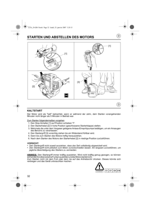 Page 3232
D
D
STARTEN UND ABSTELLEN DES MOTORS
KALTSTART
Der Motor wird als kalt betrachtet, wenn er während der zehn, dem Starten vorangehenden
Minuten nicht länger als 5 Minuten in Betrieb war.
Zum Starten folgendermaßen vorgehen
1. Den Stop-Schalter [1] auf Position schieben I.
2. Den Starterhebel [2] in hohe Position (geschlossene Starterklappe) stellen.
3. Mehrmals die unter dem Vergaser gelegene Anlass-Einspritzpumpe betätigen, um ein Ansaugen des Benzins zu veranlassen.
4. Den Startergriff [3] vorsichtig...