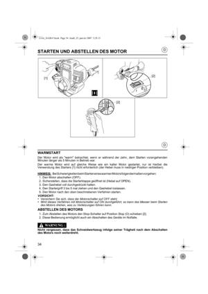 Page 3434
D
D
STARTEN UND ABSTELLEN DES MOTOR
WARMSTART
Der Motor wird als warm betrachtet, wenn er während der zehn, dem Starten vorangehenden
Minuten länger als 5 Minuten in Betrieb war.
Der warme Motor wird auf gleiche Weise wie ein kalter Motor gestartet, nur ist hierbei die
Verwendung des Starters [1] nicht erforderlich (der Hebel muss in niedriger Position verbleiben).
HINWEIS:
Bei Schwierigkeiten beim Starten eines warmen Motors folgendermaßen vorgehen:
1. Den Motor abschalten (OFF).
2. Sicherstellen,...