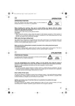 Page 3737
GB
FUTILISATION
POSITION DE TRAVAIL
La machine étant démarrée, laccrocher au harnais comme expliqué
précédemment au chapitre préparation.
Lors des manipulations de la machine, veiller à ne rien heurter avec loutil de coupe et
conserver loutil à distance du  corps. Ne pas utiliser la machine sans laccrocher au harnais.
Maintenir la débroussailleuse fermement par les deux poignées, comme indiqué.
PRÉCAUTION:•Au cours du travail, toujours laisser le moteur revenir au ralenti entre les opérations. De...