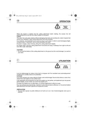 Page 4141
GB
FUTILISATION
Lors du redémarrage du moteur et de loutil, la longueur de fil en excédent sera automatiquement
coupée par le couteau situé sur le protecteur.
La Coupe
Le fil nylon permet une coupe nette de lherbe, sans endommager lécorce des arbres ou sans choc
violent dun outil rigide sur une surface dure.
Il est cependant recommandé de ne pas trop insister sur ces parties, principalement pour les jeunes
plants fragiles, et pour éviter une usure trop rapide du fil.
Procéder par étapes pour le...