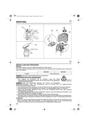 Page 4848
D
D
WARTUNG
EINSTELLUNG DES VERGASERSMethodeDen Motor starten und bis zur Betriebstemperatur laufen lassen. 
Dann die Leerlauf-Einstellschraube [1] entsprechend der gewünschten Einstellung nach rechts oder
nach links drehen.
HINWEIS:
Bei Leerlauf darf das Mähwerkzeug nicht drehen.
ÜBERPRÜFUNG DER ZÜNDKERZE
1. Um Zugang zur Zündkerze [2] zu erhalten, muss die obereMotorabdeckung [3] abgebaut werden. Die Schraube [4] mit dem gelieferten
Sechskantschlüssel lösen.
HINWEIS:
Unter der Motorhaube befinden...