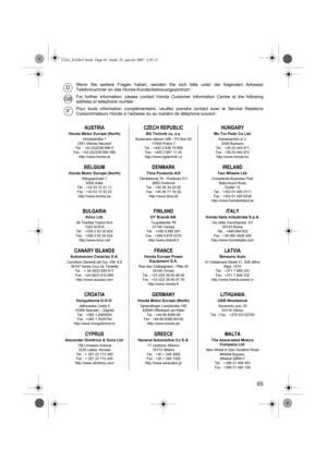 Page 6565
AUSTRIA
Honda Motor Europe (North)Hondastraße 1
2351 Wiener Neudorf
Tel. : +43 (0)2236 690 0
Fax : +43 (0)2236 690 480 http://www.honda.at
BELGIUM
Honda Motor Europe (North)Wijngaardveld 1
9300 Aalst
Tel. : +32 53 72 51 11
Fax : +32 53 72 53 23
http://www.honda.be
BULGARIAKirov Ltd.49 Tsaritsa Yoana blvd 1324 SOFIA
Tel. : +359 2 93 30 825
Fax : +359 2 93 30 824 http://www.kirov.net
CANARY ISLANDSAutomocion Canarias S.A.Carretera General del Sur, KM. 8,8 38107 Santa Cruz de Tenerife Tel. : + 34 (922)...