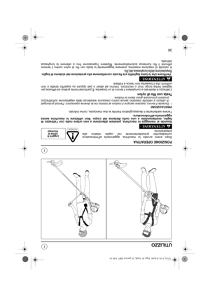 Page 9736
I
I
UTILIZZO
POSIZIONE OPERATIVA
Dopo avere avviato la macchina, agganciarla allimbracatura
comedescritto precedentemente nel capito relativo alla
preparazione.
Quando si maneggia la macchina, prestare attenzione a non urtare nulla con lattrezzo di
taglio, mantenendolo a una certa distanza dal corpo. Non utilizzare la macchina senza
agganciarla allimbracatura.
Tenere saldamente il decespugliatore tramite le due manopole, come indicato.
PRECAUZIONI:•Durante il lavoro, lasciare sempre il motore al...