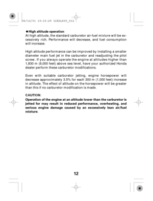 Page 1212
High altitude operation
Operation of the engine at an altitude lower than the carburetor is
jetted for may result in reduced performance, overheating, and
serious engine damage caused by an excessively lean air/fuel
mixture. At high altitude, the standard carburetor air-fuel mixture will be ex-
cessively rich. Performance will decrease, and fuel consumption
will increase.
High altitude performance can be improved by installing a smaller
diameter main fuel jet in the carburetor and readjusting the...