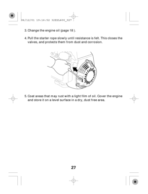 Page 2727
Change the engine oil (page 18 ).
Pull the starter rope slowly until resistance is felt. This closes the
valves, and protects them from dust and corrosion.
Coat areas that may rust with a light film of oil. Cover the engine
and store it on a level surface in a dry, dust free area. 5. 3.
4.
06/12/01 19:16:52 32Z2L600_027 