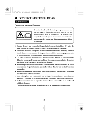 Page 3µ
INST RUCCIONES DE SEGURIDA D
Para asegurar una operación segura
El motor Honda est á diseñado para proporcionar un
servicio seguro y f iable si se opera de acuerdo con las
inst rucciones. L ea y comprenda el manual del
propiet ario ant es de poner en marcha el mot or. Si no lo
hace así, pueden producirse daños personales o daños
en el equipo.
Ef ectúe siempre una comprobación previa de la operación (página ) antes de
poner en marcha el motor. Podrá evitar accidentes o daños en el equipo.
Para evitar...