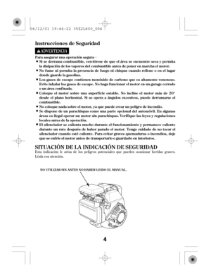 Page 4µ
Esta indicación le avisa de los peligros potenciales que pueden ocasionar heridas graves.
Léala con atención.Si se derrama combustible, cerciórese de que el área se encuentre seca y permita
la disipación de los vapores del combustible antes de poner en marcha el motor. Para asegurar una operación segura
No f ume ni permita la presencia de f uego ni chispas cuando rellene o en el lugar
dondeguardelagasolina.
L os gases de escape contienen monóxido de carbono que es altamente venenoso.
Evite inhalar los...