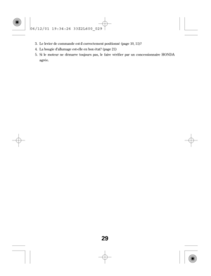 Page 29Le levier de commande est-il correctement positionné (page 10, 11)?
La bougie d’allumage est-elle en bon état? (page 21)
Si le moteur ne démarre toujours pas, le f aire vérif ier par un concessionnaire HONDA
agrée. 3.
4.
5.
29
06/12/01 19:34:26 33Z2L600_029 