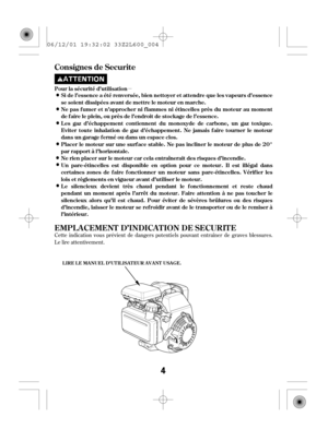 Page 4µ
Cette indication vous prévient de dangers potentiels pouvant entraîner de graves blessures.
Le lire attentivement.Si de l’essence a ét é renversée, bien nettoyer et attendre que les vapeurs d’essence
se soient dissipées avant de mettre le moteur en marche. Pour la sécurité d’utilisation
Nepasfumeretn’approcherniflammesniétincellesprèsdumoteuraumoment
defaireleplein,ouprèsdel’endroitdestockagedel’essence.
L es gaz d’échappement contiennent du monoxyde de carbone, un gaz toxique.
Eviter toute inhalat...