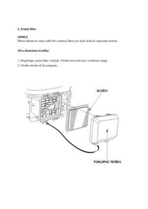 Page 62. Zraèni filter
OPREZ
Motor nikada ne smije raditi bez zraènog filtera jer može doæi do zagušenja motora. 
(Dvo elementna izvedba)
1. Pregledajte zraèni filter i uložak. Uložak mora bit i èist i u dobrom stanju.
2.Uloške oèistite ili ihzamjenite. 