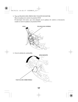 Page 17Cierre la válvula de combustible. Mueva la palanca de control a la posición STOP.
El interruptor del motor, que está enlazado con la palanca de control, se desconecta
cuando se mueve la palanca a la posición STOP. 3.
4.Tipo sin PALANCA DEL FRENO DEL VOLANTE DE MOTOR:
ST OPPA L A NCA DE CONT ROL
VÁLVULA DE COMBUSTIBLE
DDEESSCCOONNEEXXIIÓÓNN
17
08/05/21 14:42:37 35Z0M600_017 