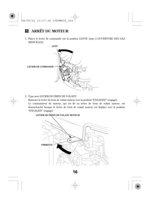 Page 16Le commutateur de moteur, qui est lié au levier de f rein de volant moteur, est
désenclenché lorsque le levier de f rein de volant moteur est déplacé vers la position
‘‘ENGAGED’’ (engagé). Ramener le levier de f rein de volant moteur vers la position ‘‘ENGAGED’’ (engagé). Placer le levier de commande sur la position LENTE (type à OUVERTURE DES GAZ
MANUELLE). 1.
2. Type avec LEVIER DE FREIN DE VOLANT:
ARRÊT DU MOTEUR
LENT
L EV IER DE COMMA NDE
L EVIER DE FREIN DE VOL ANT MOT EUR
EEMMBBRRAAYYEE
16
08/05/21...