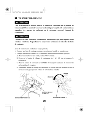 Page 29Resserrer le boulon de vidange du carburateur en veillant à ne pas déf ormer la cuve à
niveau constant, puis placer le robinet de carburant sur FERME. Placer le robinet de carburant sur OUVERT et vidanger le carburant du réservoir de
carburant dans le récipient. Desserrer le boulon de vidange du carburateur de 1 à 1 1/2 tour et vidanger le
carburateur. Placer le robinet d’essence sur la position ‘‘OFF’’ (f ermé). Vidanger le réservoir d’essence et le carburateur dans un bidon d’essence approprié....
