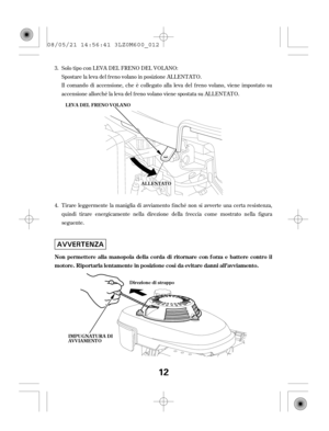 Page 12Il comando di accensione, che è collegato alla leva del f reno volano, viene impostato su
accensione allorché la leva del f reno volano viene spostata su ALLENTATO. Spostare la leva del f reno volano in posizione ALLENTATO.
Tirare leggermente la maniglia di avviamento f inché non si avverte una certa resistenza,
quindi tirare energicamente nella direzione della f reccia come mostrato nella f igura
seguente. 3.
4.Solo tipo con LEVA DEL FRENO DEL VOLANO:
Non permettere alla manopola della corda di...