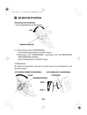 Page 1111
DE MOTOR STARTEN
Uitvoering met handchoke
[UITVOERING ZONDER CHOKEHENDEL]AAN
BRANDSTOFKRAAN
[UITVOERING MET CHOKEHENDEL]
CHOKE
BEDIENINGSHENDEL
OPENCHOKEKNOP
DICHT
De choke niet gebruiken, wanneer de motor warm of de temperatuur van
de lucht hoog is.Zet de bedieningshendel in de DICHT-stand.
Zet de chokehendel in de DICHT-stand. De brandstofkraan op ON draaien.
Uitvoering zonder CHOKEHENDEL:
Uitvoering met CHOKEHENDEL (uitvoering met AUTOMATISCHE
TERUGKERENDE CHOKE): 1.
2. 08/05/21 14:48:59...