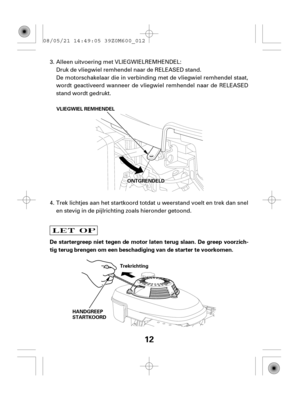 Page 1212
De startergreep niet tegen de motor laten terug slaan. De greep voorzich-
tig terug brengen om een beschadiging van de starter te voorkomen.
OONNTTGGRREENNDDEELLDD VLIEGWIEL REMHENDEL
Trekrichting
HANDGREEP
STARTKOORD
De motorschakelaar die in verbinding met de vliegwiel remhendel staat,
wordt geactiveerd wanneer de vliegwiel remhendel naar de RELEASED
stand wordt gedrukt. Druk de vliegwiel remhendel naar de RELEASED stand.
Trek lichtjes aan het startkoord totdat u weerstand voelt en trek dan snel
en...