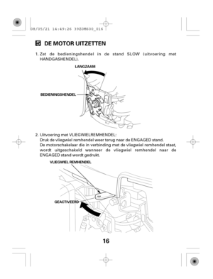 Page 1616
DE MOTOR UITZETTEN
LANGZAAM
BEDIENINGSHENDEL
VLIEGWIEL REMHENDEL
GGEEAACCTTIIVVEEEERRDD
De motorschakelaar die in verbinding met de vliegwiel remhendel staat,
wordt uitgeschakeld wanneer de vliegwiel remhendel naar de
ENGAGED stand wordt gedrukt. Druk de vliegwiel remhendel weer terug naar de ENGAGED stand. Zet de bedieningshendel in de stand SLOW (uitvoering met
HANDGASHENDEL). 1.
2. Uitvoering met VLIEGWIELREMHENDEL: 08/05/21 14:49:26 39Z0M600_016 