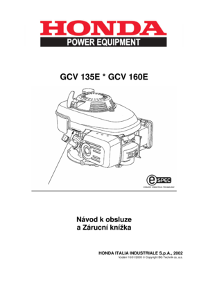 Page 1 
 
GCV 135E * GCV 160E 
  
 
 
 
 
 
Návod k obsluze 
a Zárucní knížka 
 
 
 
 
                                                               HONDA ITALIA INDUSTRIALE S.p.A., 2002  
                                                                                                                        Vydání 10/01/2005 ã Copyright BG Technik cs, a.s. 
 
  