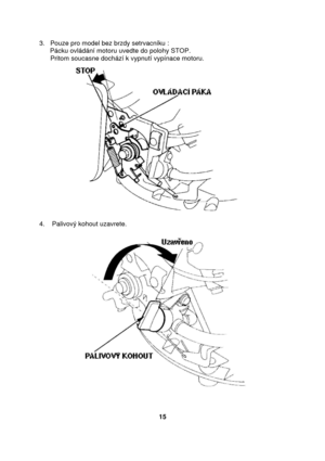 Page 153.   Pouze pro model bez brzdy setrvacníku : 
Pácku ovládání motoru uvedte do polohy STOP. 
      Pritom soucasne dochází k vypnutí vypínace motoru. 
 
4.    Palivový kohout uzavrete. 
 
 
 
      
15  