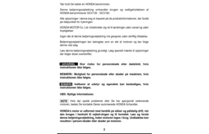 Page 22
Tak fordi De købte en HONDAbenzinmotor.
Denne betjeningsvejledning omhandler brugen og vedligeholdelsen af
HONDAbenzinmotorer GCV135 - GCV160.
Alle oplysninger i denne bog er baseret på de produktinformationer, der forelå
på tidspunktet for trykningen.
HONDAMOTOR Co. Ltd. forbeholder sig ret til ændringer uden varsel og uden
forpligtelser.
Ingen del af denne betjeningsvejledning må gengives uden skriftlig tilladelse.
Betjeningsvejledningen bør betragtes som en del af motoren og bør følge
denne ved...