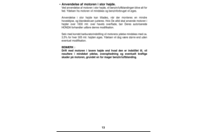 Page 1313
•Anvendelse af motoren i stor højde.
Ved anvendelse af motoren i stor højde, vil benzin/luftblandingen blive alt for
fed. Ydelsen fra motoren vil mindskes og benzinforbruget vil øges.
Anvendelse i stor højde kan tillades, når der monteres en mindre
hoveddyse, og blandeskruen justeres. Hvis De altid skal anvende motoren i
højder over 1830 mtr. over havets overflade, bør Deres autoriserede
HONDAforhandler udføre denne modifikation.
Selv med korrekt karburatorindstilling vil motorens ydelse mindskes med...