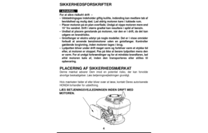 Page 44
SIKKERHEDSFORSKRIFTER
For at sikre risikofri drift  –
•Udstødningsgas indeholder giftig kulilte, indånding kan medføre tab af
bevidsthed og mulig død. Lad aldrig motoren køre i lukkede rum.
•Placer motoren på en plan overflade. Undgå at vippe motoren mere end
15°fra vandret. Drift i større gradtal kan resultere i spild af benzin.
•Undlad at placere genstande på motoren, når den er i drift, da det kan
udgøre en brandrisiko.
•Gnistfanger er ekstra udstyr på nogle modeller. Det er i visse områder
forbudt...