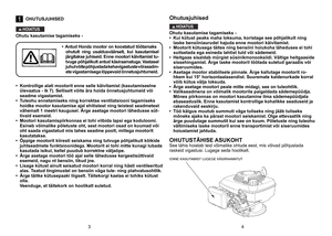 Page 2
1OHUTUSJUHISED
HOIATUS
Ohutu kasutamise tagamiseks -
•  Kontrollige alati mootorit enne selle käivitamist (kasutamiseelne 
ülevaatus - lk 7). Selliselt võite ära hoida õnnetusjuhtume\
id või seadme vigastamist.
•
 
Tuleohu ennetamiseks ning korrektse ventilatsiooni tagamiseks 
hoidke mootor kasutamise ajal ehitistest ning teistest seadmetest vähemalt 1 meetri kaugusel. Ärge asetage mootori lähedusse sü\
t-tivaid esemeid.
•
 
Mootori kasutamispiirkonnas ei tohi viibida lapsi ega koduloomi. 
Esineb...