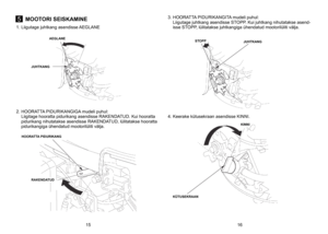 Page 8
5MOOTORI SEISKAMINE
1.	Liigutage	 juhtkang 	 asendisse 	 AEGLANE
2.	HOORATTA 	 PIDURIKANGIGA 	 mudeli 	 puhul: 	
	
Liigitage
	
hooratta
	
pidurikang
	
asendisse
	
RAKENDATUD. 	 Kui 	 hooratta 	
pidurikang
	
nihutatakse
	
asendisse
	
RAKENDATUD, 	 lülitatakse 	 hooratta 	
pidurikangiga
	
ühendatud
	
mootorilüliti
	
välja.
	 3.	HOORATTA 	 PIDURIKANGITA 	 mudeli 	 puhul: 	
	
Liigutage
	
juhtkang
	
asendisse
	
STOPP.
	
Kui
	
juhtkang 	 nihutatakse 	 asend-
isse
	
STOPP,
	
lülitatakse
	
juhtkangiga...