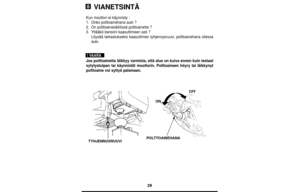 Page 2929
VIANETSINTÄ
Kun moottori ei käynnisty :
1.Onko polttoainehana auki ?
2.On polttoainesäiliössä polttoainetta ?
3.Yltääkö bensiini kaasuttimeen asti ?
Löysää tarkastukseksi kaasuttimen tyhjennysruuvi, polttoainehana ollessa
auki.
Jos polttoainetta läikkyy varmista, että alue on kuiva ennen kuin testaat
sytytystulpan tai käynnistät moottorin. Polttoaineen höyry tai läikkynyt
polttoaine voi syttyä palamaan.
! VAARA
TYHJENNUSRUUVIPOLTTOAINEHANA
8 