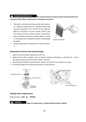 Page 2020 
 
 Nie używaj benzyny lub innych palnych rozpuszczalników do 
czyszczenia filtra. Może to spowodować samozapłon lub wybuch.
 
 
 
 
 
Sprawdzenie hamulca koła zamachowego 
 
1.  Zdejmij rozrusznik poprzez odkręcenie 3 śrub 6 mm. 
2.  Zdejmij zbiornik paliwa uważając, aby nie rozłączyć przewodu paliwowego ze zbiornika lub z zaworu 
paliwowego. Staraj się utrzymać zbiornik paliwa w poziomie. 
3. Sprawdź grubość okładziny ciernej hamulca. Jeśli ma ona mniej niż 3 mm wymień ją na nową. 
4. W odwrotnej...