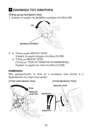 Page 1111
ΕΚΚΙΝΗΣΗ ΤΟΥ ΚΙΝΗΤΗΡΑ
Τύπος με μη αυτόματο τσοκ
1. Στρέψτε το μοχλό της βαλβίδας καυσίμου στη θέση OΝ.
2. ● Τύπος χωρίς ΜΟΧΛΟ ΤΣΟΚ:
  Στρέψτε το μοχλό ελέγχου στη θέση CLOSE.
 ● Τύπος με ΜΟΧΛΟ ΤΣΟΚ
  (Τύπος με ΤΣΟΚ ΑΥΤΟΜΑΤΗΣ ΕΠΑΝΑΦΟΡΑΣ):
  Στρέψτε το μοχλό του τσοκ στη θέση CLOSE.
Μην χρησιμοποιείτε το τσοκ αν ο κινητήρας
 είναι ζεστός ή η 
θερμοκρασία του αέρα είναι υψηλή.
4
ON 
ΒΑΛΒΙΔΑ ΚΑΥΣΙΜΟΥ
[ΤΥΠΟΣ ΧΩΡΙΣ ΜΟΧΛΟ ΤΣΟΚ]
[ΤΥΠΟΣ ΜΕ ΜΟΧΛΟ ΤΣΟΚ]
ΜΟΧΛΟΣ ΤΣΟΚ
ΤΣΟΚ
ΜΟΧΛΟΣ
ΕΛΕΓΧΟΥΑΝΟΙΚΤΟ•••
ΚΛΕΙΣΤΟ••• 