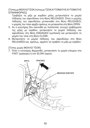 Page 1313
[Τύπος με ΜΟΧΛΟ ΤΣΟΚ (τύπος με ΤΣΟΚ ΑΥΤΟΜΑΤΗΣ AYTOMATHΣ 
ΕΠΑΝΑΦΟΡΑΣ)]
Τραβήξτε τη μίζα με κορδόνι μόλις μετακινήσετε το μοχλό 
πέδησης του σφονδύλου στη θέση RELEASED. Όταν ο μοχλός 
πέδησης του σφονδύλου μετακινηθεί στη θέση RELEASED, 
ο μοχλός του τσοκ αρχίζει αμέσως να μετακινείται στη θέση OPEN.
5. Αν ο κινητήρας δεν εκκινηθεί με πολλαπλά
, συνεχή τραβήγματα 
της μίζας με κορδόνι, μετακινήστε το μοχλό πέδησης του 
σφονδύλου στη θέση ENGAGED (εμπλοκή) και μετακινήστε το 
μοχλό του τσοκ στη θέση...