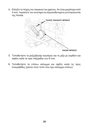 Page 2424
4. Ελέγξτε το πάχος του τακακιού του φρένου. Αν είναι μικρότερο από 
3 mm, πηγαίνετε τον κινητήρα σε εξουσιοδοτημένη αντιπροσωπία 
της Honda.
5. Τοποθετήστε το ρεζερβουάρ καυσίμου και τη μίζα με κορδόνι και 
σφίξτε καλά τα τρία παξιμάδια των 6 mm.
6. Τοποθετήστε το επάνω κάλυμμα και σφίξτε καλά τις τρεις 
σταυρόβίδες (μόνον στον τύπο που έχει
 κάλυμμα επάνω).
ΤΑΚΑΚΙ ΦΡΕΝΟΥ
ΠΑΧΟΣ ΤΑΚΑΚΙΟΥ ΦΡΕΝΟΥ 