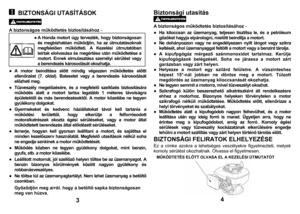 Page 2
  BIZTONSÁGI UTASÍTÁSOK
 
 
A biztons
ágos
 műkö
dtetés b
izto
sításáh
oz
－ 
 
● A Hond
a moto
rt úg
y ter
vezték
, hog
y bizton
ságosa
n 
és me
gbízh
atóan m
űködjön, ha
 az útmuta
tás
oknak 
meg
felelően m
űködteti. A
 K
ezelési útmutatóban 
leírta
k e
lolvasá
sa és
 m
egértése
 utá
n működtetése a 
mo
tort. En
nek elmu
lasztása személyi sérülést 
vagy 
a b
erendezés 
károsodását okozhatja. 
● A mo
tor b
eindítása el
őtt mindig 
végezzen 
működtetés e
lőtti 
ellenőrzés
t (7. olda
l). Ba
lese
tet vagy...