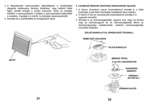 Page 11
3. 
A felgy
ülemlett szenny
eződés eltávolítás
ára a sz
űrőbetétet
 
ütögess
e né
hányszor kem
ény fel
ülethez,
 vag
y b
elülről kifelé
 
fújjo
n s
űrített leveg
őt a sz
űrőn k
ereszt
ül. Soh
a n
e prób
álja 
kikefélni a sz
enny
eződést; a kefélés 
a szenny
eződést b
eleerőltet
i 
a rostokba. Cs
erélj
e ki a sz
űrőt, ha túlzottan elszenny
eződött.
 
4. 
Szerelj
e be 
a sz
űrőbetétet és leveg
őszűrő házat.
 
    
 
          
21
 
3. Lendkerék fé
kjén
ek ellen
őrzés (alkalm
azh
ató
 típ
usok) 
1. 
A...