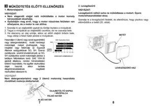 Page 4
  M
ŰKÖDTETÉS EL
ŐTTI ELLEN
ŐRZÉS
 
1. Motorolajsz
int 
VIGYÁZ
AT:  
● Nem eleg
en
dő olaj
jal 
való m
űkö
dtetés a mo
tor ko
mo
ly 
káros
odá
sá
t ok
ozha
tja
. 
● Gy
őződjön
 me
g a
rról, 
hogy
 a motor
 vízszinte
s fe
lüle
ten van 
elhelyez
ve, és a motor le 
van állítv
a. 
1. Szerelj
e ki a
z olaj
betölt
ő sa
pkát és törölj
e tisztára a nívóp
álcát.
 
2. Tegye a nívópá
lcát az ol
ajbetölt
ő cso
nkb
a, de ne csav
arja be
le. 
3. 
Ha al
acso
ny az olaj sz
intje, 
akkor az e
lőírt olaj
bó
l öntsö
n...