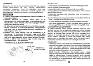 Page 5
3. Üzeman
yag
 
Gépkocsi
ba va
ló ólomm
netes
 benzint hasz
náljo
n 91 vag
y nag
yobb 
kísérleti oktá
nszámmal
 (8
6 vag
y 
na
gyob
b tölt
őállomás
nál 
haszn
álat
os oktánszám). 
Soha n
e h
aszná
ljon áll
ott vag
y 
szenn
yezett b
enzi
nt ill
etve 
olaj/
benz
in k
everéket. Üg
yeljen 
arra, 
hog
y n
e kerü
ljön szenn
yeződé
s vag
y víz az ü
zeman
yagtartá
lyba.
 
 
● A benzin 
bizo
ny
os
 körülmény
ek között n
agy
on gy
úlé
kony
 és 
robba
ná
sveszélyes. 
● Leállított mo
tornál, j
ól 
szell
őző h...