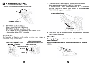 Page 6
 A MOTOR BEINDÍTÁSA
 
1. Állítsa az üzeman
yagsze
lepet BE hel
yzetbe.
 
           2. 
● LÉGTOROK-K
AR nélküli típus:
 
 
Állítsa a kezel
őkart Z
ÁRT hel
yzetbe.
 
 
● LÉGT
OROK-KARRAL 
rende
lkező típus
 
 (AUT
OMA
TIKUS 
VISSZA
TÉRÍTÉS
Ű LÉG
TOROK típus):
 
 
A légtorok kart 
állítsa Z
ÁRT
 helyzetb
e. 
 MEGJEGYZÉ
S: 
Ne haszn
álja a légtorkot, amíg meleg a motor, vag
y magas a
 
körny
ezeti leveg
ő hőmé
rséklete
. 
             
11
 
3. 
Csak LENDKE
RÉK-FÉKKARRAL rendelk
ező típus esetén:
 
Állítsa...