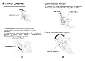 Page 8
  A MOTOR LEÁLLÍTÁSA
 
1. 
Állítsa a kezel
őkart LASSÚ hely
zetbe.
 
              2. LENDKE
RÉK-
FÉKKARRAL 
rendelkez
ő típu
s esetén:
 
Térítse vissza a lendkeré
k-fékkart ÖSSZEK
APCSOLVA 
hel
yzetbe.
 
A motorkapcs
oló, mel
y összeköttetésb
en
 áll a lendk
erék-
fékkarral ki
 állásb
a kerül, amikor
 a lendker
ék-fékka
r 
ÖSSZEKAPCSOLVA hely
zetbe van állítva.
 
           
15
 
3. 
LENDKE
RÉK-
FÉKKAR nélküli típus:
 
Állítsa a kezel
őkart ÁLLJ hel
yzetbe.
 
A motorkapcs
oló, mel
y öss
zeköttetésb
en...
