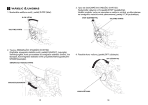 Page 8
5VARIKLIO IŠJUNGIMAS
1.  Nustumkite valdymo svirtį į padėtį SLOW (lėtai).
2.   Tipui su SMAGRAČIO STABDŽIO SVIRTIMI:
	Grąžinkite smagračio stabdžio svirtį į padėtį ENGAGED (sujungta). Variklio jungiklis, kuris yra susietas su smagračio stabdžio svirtimi, Yra išjungtas, kai smagračio stabdžio svirtis yra perstumiama į padėtį EN-GAGED (sujungta).  3.   Tipui be SMAGRAČIO STABDŽIO SVIRTIES: 
	Nustumkite valdymo svirtį į padėtį STOP (sustabdyta).	Variklio jungiklis, kuris yra sujungtas su valdymo svirtimi,...