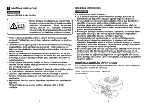 Page 2
1DROŠĪBAS INSTRUKCIJAS
BRDINJUMS 
Lai nodrošinātu drošu darbību -
•  Pirms iedarbināt dzinēju, vienmēr veiciet pirmsekspluatācijas 
parbaudi. Tādējādi Jūs novērsīsiet nelaimes gadījumu vai iekārtas bojājumus.
•
 
Lai izvairītos no ugunsgrēka un nodrošinātu atbilstošu ventilāciju, 
ekspluatācijas laikā dzinējam jābūt vismaz 1 metra attālumā no ēkām un citam iekārtām. Nenovietojiet uzliesmojošus priekšmetus dzinēja tuvumā.
•
 
Ņemot vērā iespējamos apdegumus un savainojumus, ko var gūt 
saskaroties ar...