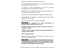 Page 22
Kjære kunde - gratulerer med valget av en Honda motor.
Denne brukerveiledningen dekker alt du bør vite om betjening og vedlikehold
av investeringen din: GCV135*GCV160.
All informasjon i denne brukerveiledningen er basert på de ferskeste
produktopplysninger som var tilgjengelig før trykking.
Honda Motor Co., Ltd. forbeholder seg retten til tekniske forandringer uten
forhåndsvarsel eller forpliktelser av noe slag.
Ingen del av denne Brukerveiledningen kan kopieres uten skriftlig tillatelse....