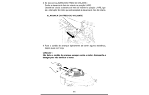 Page 1111
3.Só tipo com ALAVANCADO FREIO DO VOLANTE :
Ponha a alavanca do freio do volante na posição LIVRE.
Quando se coloca a alavanca do freio do volante na posição LIVRE, liga-
se o interruptor do motor que está acoplado à alavanca do freio do volante.
4.Puxe o cordão de arranque ligeiramente até sentir alguma resistência,
depois puxe com força.
CUIDADO :
Não deixe o cordão de arranque escapar contra o motor. Acompanhe-o
devagar para não danificar o motor.
ALAVANCADO FREIO DO VOLANTE 