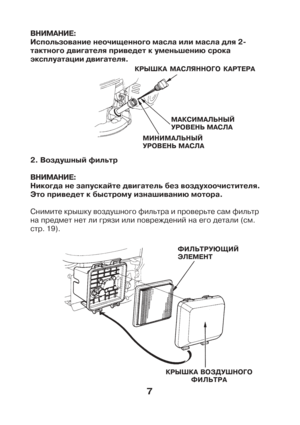 Page 77
2. Âîçäóøíûé ôèëüòð
ÂÍÈÌÀÍÈÅ:
Íèêîãäà íå çàïóñêàéòå äâèãàòåëü áåç âîçäóõîî÷èñòèòåëÿ.
Ýòî ïðèâåäåò ê áûñòðîìó èçíàøèâàíèþ ìîòîðà.
Ñíèìèòå êðûøêó âîçäóøíîãî ôèëüòðà è ïðîâåðüòå ñàì ôèëüòð
íà ïðåäìåò íåò ëè ãðÿçè èëè ïîâðåæäåíèé íà åãî äåòàëè (ñì.
ñòð. 19). ÂÍÈÌÀÍÈÅ:
Èñïîëüçîâàíèå íåî÷èùåííîãî ìàñëà èëè ìàñëà äëÿ 2-
òàêòíîãî äâèãàòåëÿ ïðèâåäåò ê óìåíüøåíèþ ñðîêà
ýêñïëóàòàöèè äâèãàòåëÿ.
ÌÀÊÑÈÌÀËÜÍÛÉ
ÓÐÎÂÅÍÜ ÌÀÑËÀ ÊÐÛØÊÀ ÌÀÑËßÍÍÎÃÎ ÊÀÐÒÅÐÀ
ÔÈËÜÒÐÓÞÙÈÉ
ÝËÅÌÅÍÒ
ÊÐÛØÊÀ ÂÎÇÄÓØÍÎÃÎ
ÔÈËÜÒÐÀ
ÌÈÍÈÌÀËÜÍÛÉ
ÓÐÎÂÅÍÜ...