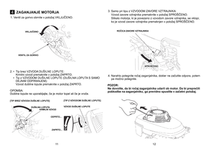 Page 6
4ZAGANJANJE MOTORJA
1.  Ventil za gorivo obrnite v položaj VKLJUČENO. 
2.   •    Tip brez VZVODA DUŠILNE LOPUTE: 
    Krmilni vzvod premaknite v položaj ZAPRTO. 
  •   Tip z VZVODOM DUŠILNE LOPUTE (DUŠILNA LOPUTA S SAMO  
    DEJNIM ODPIRANJEM): 
    Vzvod dušilne lopute premaknite v položaj ZAPRTO. 
OPOMBA: Dušilne lopute ne uporabljajte, če je motor topel ali če je vroče.  3.   Samo pri tipu z VZVODOM ZAVORE 
VZTRAJNIKA: 	Vzvod zavore vztrajnika premaknite v položaj SPROŠČENO. 	
Stikalo
	
motorja,...